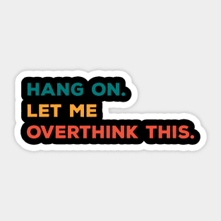 Hang On Let Me Overthink This Sticker